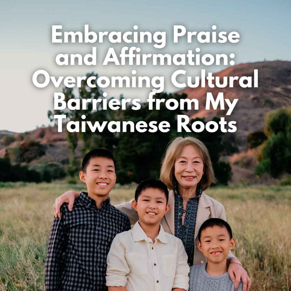 Embracing Praise and Affirmation: Overcoming Cultural Barriers from My Taiwanese Roots